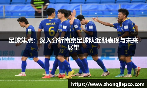 足球焦点：深入分析南京足球队近期表现与未来展望