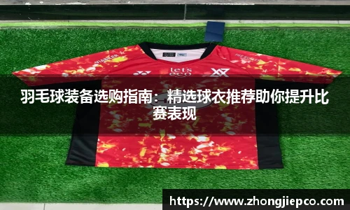 羽毛球装备选购指南：精选球衣推荐助你提升比赛表现