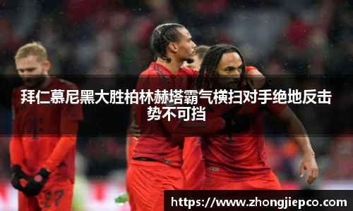 拜仁慕尼黑大胜柏林赫塔霸气横扫对手绝地反击势不可挡