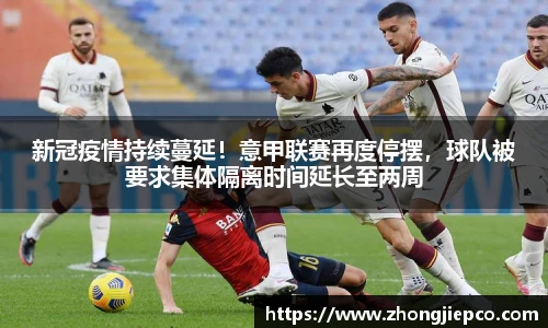 新冠疫情持续蔓延！意甲联赛再度停摆，球队被要求集体隔离时间延长至两周