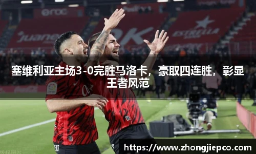 塞维利亚主场3-0完胜马洛卡，豪取四连胜，彰显王者风范