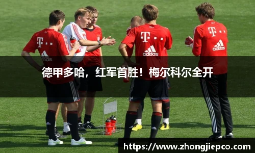 德甲多哈，红军首胜！梅尔科尔全开