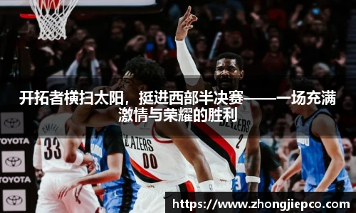 开拓者横扫太阳，挺进西部半决赛——一场充满激情与荣耀的胜利