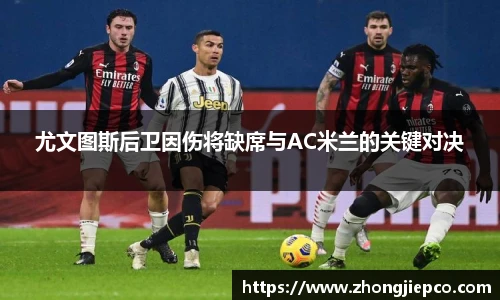 尤文图斯后卫因伤将缺席与AC米兰的关键对决