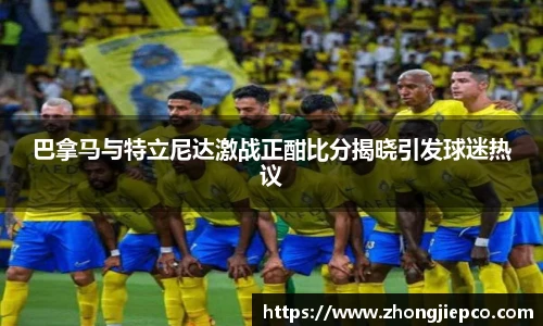 巴拿马与特立尼达激战正酣比分揭晓引发球迷热议